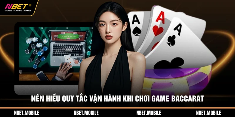 Nên hiểu quy tắc vận hành khi chơi game baccarat