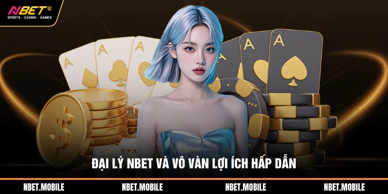 Đại lý NBET và vô vàn lợi ích hấp dẫn