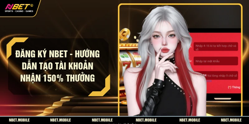 Đăng Ký NBET - Hướng Dẫn Tạo Tài Khoản Nhận 150% Thưởng