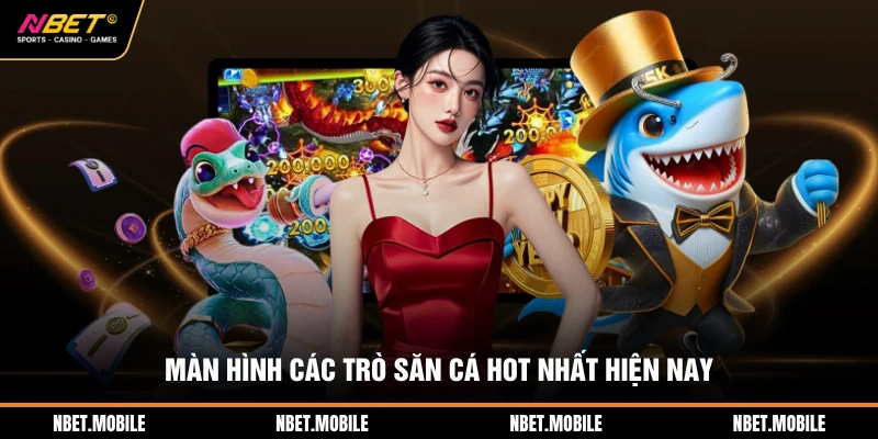 Màn hình các trò săn cá hot nhất hiện nay