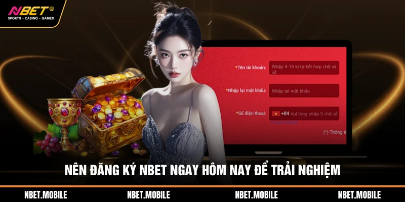 Nên đăng ký NBET ngay hôm nay để trải nghiệm