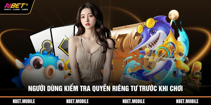 Người dùng kiểm tra quyền riêng tư trước khi chơi
