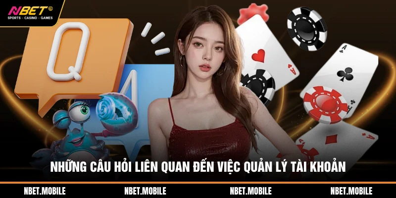 Những câu hỏi liên quan đến việc quản lý tài khoản 