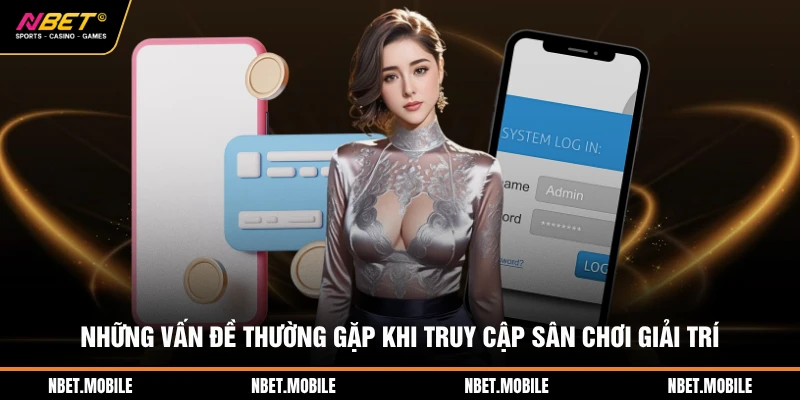 Những vấn đề thường gặp khi truy cập sân chơi giải trí
