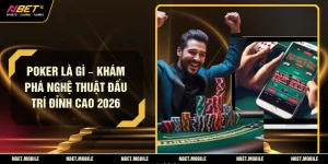 Poker Là Gì – Khám Phá Nghệ Thuật Đấu Trí Đỉnh Cao 2026