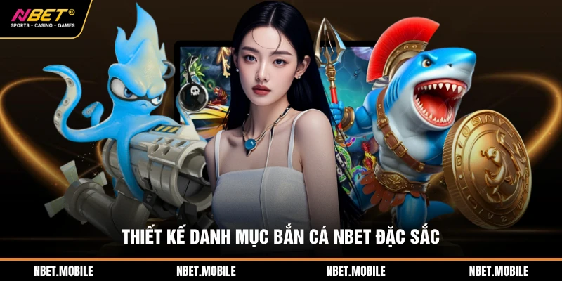 Thiết kế danh mục bắn cá NBET đặc sắc