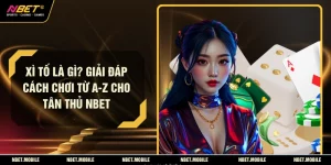 Xì Tố Là Gì? Giải Đáp Cách Chơi Từ A-Z Cho Tân Thủ NBET