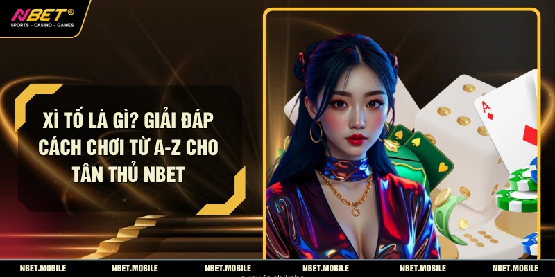 Xì Tố Là Gì? Giải Đáp Cách Chơi Từ A-Z Cho Tân Thủ NBET
